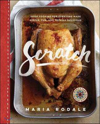 Scratch: Home Cooking for Everyone Made Simple, Fun, and Totally Delicious: A Cookbook