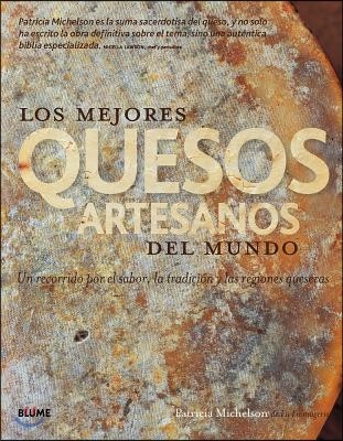 Los Mejores Quesos Artesanos del Mundo: Un Recorrido Por El Sabor, La Tradición Y Las Regiones Queseras