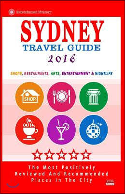 Sydney Travel Guide 2016: Shops, Restaurants, Arts, Entertainment and Nightlife in Sydney, Australia (City Travel Guide 2016)