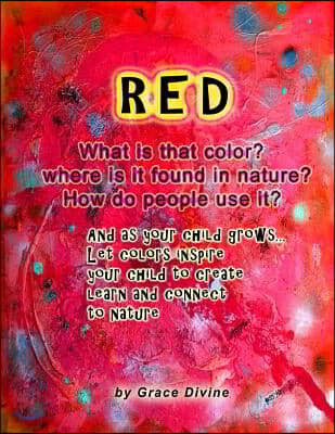 RED What is that color? Where is it found in nature? How do people use it? And as your child grows... Let colors inspire your child to create learn an