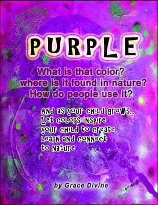 PURPLE What is that color? Where is it found in nature? How do people use it? And as your child grows... Let colors inspire your child to create learn