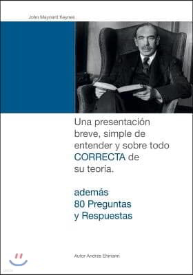 John Maynard Keynes: Una presentaci?n breve, simple de entender y sobre todo CORRECTA de su teor?a.