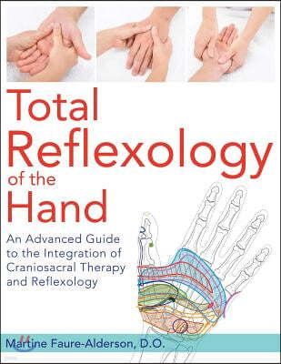 Total Reflexology of the Hand: An Advanced Guide to the Integration of Craniosacral Therapy and Reflexology