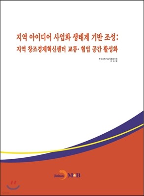 지역 아이디어 사업화 생태계 기반 조성 : 지역 창조경제혁신센터 교류·협업 공간 활성화