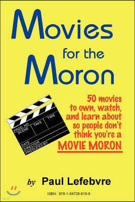 Movies for the Moron - 50 Movies to own, watch, and learn about so people don't think you're a movie moron