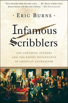 Infamous Scribblers: The Founding Fathers and the Rowdy Beginnings of American Journalism