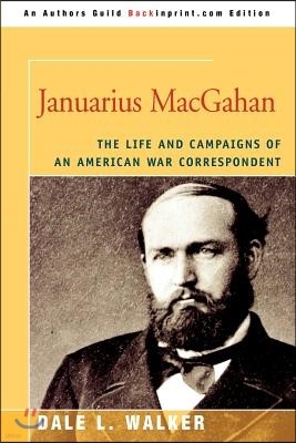 Januarius Macgahan: The Life and Campaigns of an American War Correspondent