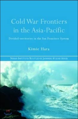 Cold War Frontiers in the Asia-Pacific: Divided Territories in the San Francisco System