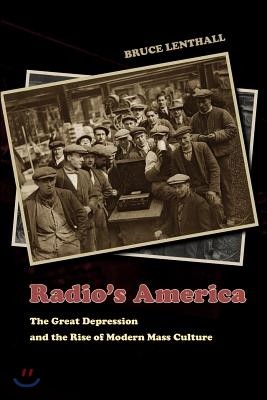 Radio's America: The Great Depression and the Rise of Modern Mass Culture