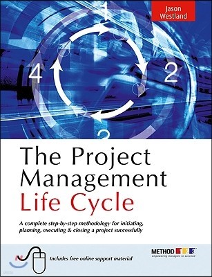 The Project Management Life Cycle: A Complete Step-By-Step Methodology for Initiating Planning Executing and Closing the Project