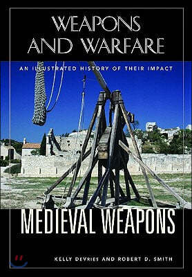 Medieval Weapons: An Illustrated History of Their Impact