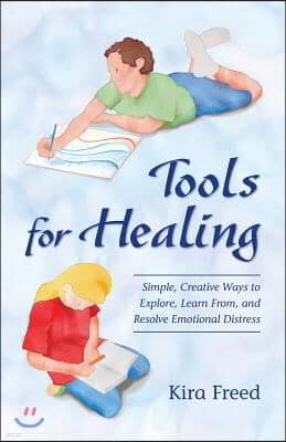 Tools for Healing: Simple, Creative Ways to Explore, Learn From, and Resolve Emotional Distress