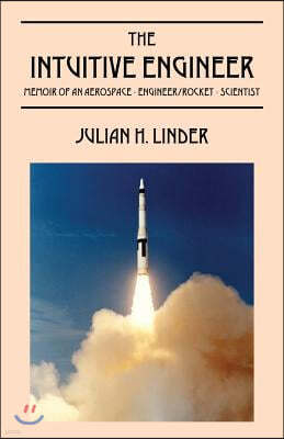 The Intuitive Engineer: Memoir of an aerospace-engineer/rocket -scientist