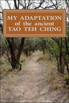 My Adaptation of the Ancient Tao Teh Ching: by Michael S Ward.
