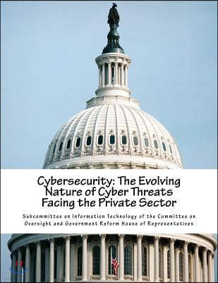 Cybersecurity: The Evolving Nature of Cyber Threats Facing the Private Sector