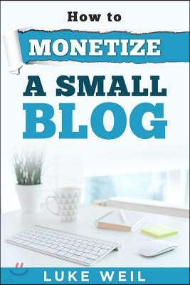 Luke Weil's How To Monetize A Small Blog