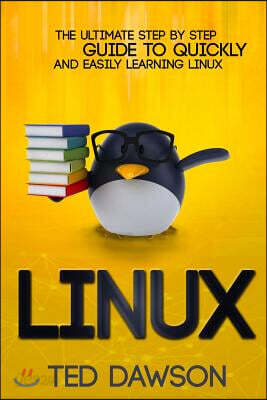 Linux: The Ultimate Step by Step Guide to Quickly and Easily Learning Linux