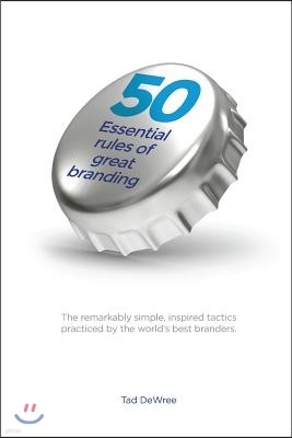 50 Essential Rules of Great Branding: Simple, inspired practices used by some of the world's best branders.