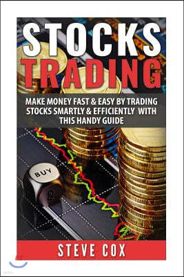 Stocks Trading: Make Money Fast & Easy by Trading Stocks Smartly & Efficiently with this Handy Guide