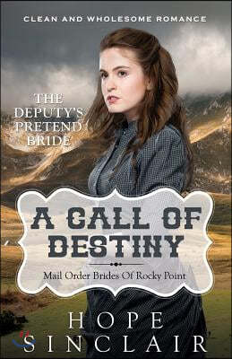 Mail Order Bride: A Call Of Destiny (The Deputy's Pretend Bride) (Clean Western Historical Romance)