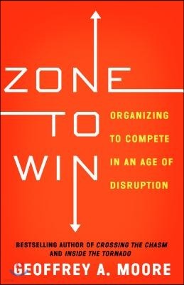 Zone to Win: Organizing to Compete in an Age of Disruption