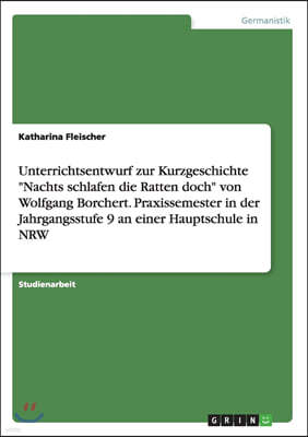 Unterrichtsentwurf zur Kurzgeschichte "Nachts schlafen die Ratten doch" von Wolfgang Borchert. Praxissemester in der Jahrgangsstufe 9 an einer Hauptsc