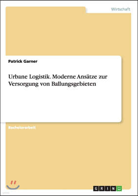 Urbane Logistik. Moderne Ans?tze zur Versorgung von Ballungsgebieten