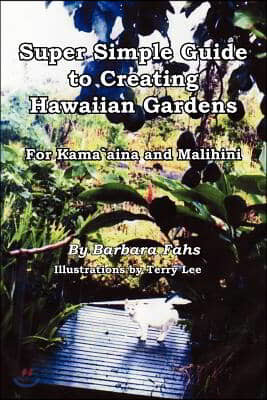 Super Simple Guide to Creating Hawaiian Gardens: For Kamaaina and Malihini