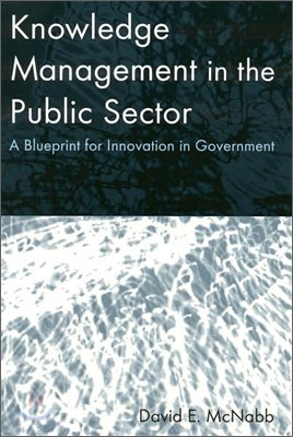 Knowledge Management in the Public Sector: A Blueprint for Innovation in Government