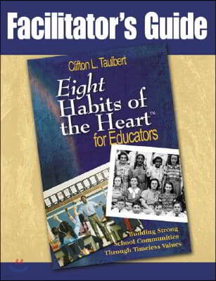 Facilitator's Guide Eight' Habits of the Heart for Educators: Building Strong School Communities Through Timeless Values