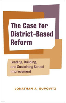 The Case for District-Based Reform: Leading, Building, and Sustaining School Improvement