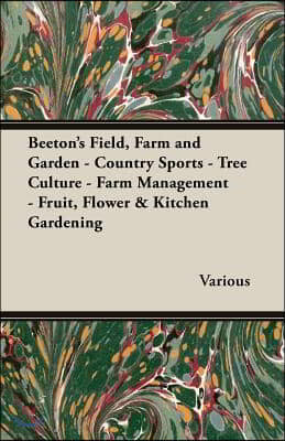 Beeton's Field, Farm and Garden - Country Sports - Tree Culture - Farm Management - Fruit, Flower & Kitchen Gardening