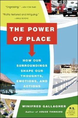 The Power of Place: How Our Surroundings Shape Our Thoughts, Emotions, and Actions