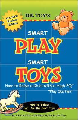 Smart Play Smart Toys: How to Raise a Child with a High Pq