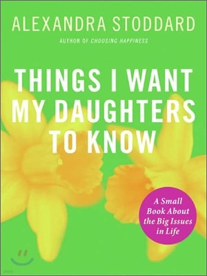 Things I Want My Daughters to Know: A Small Book about the Big Issues in Life