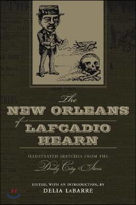 The New Orleans of Lafcadio Hearn: Illustrated Sketches from the Daily City Item