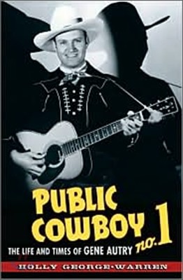 Public Cowboy No. 1: The Life and Times of Gene Autry