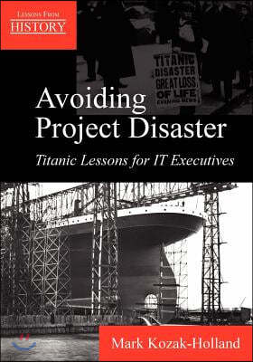 Avoiding Project Disaster: Titanic Lessons for It Executives