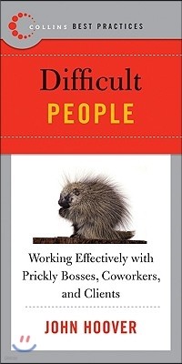 Best Practices: Difficult People: Working Effectively with Prickly Bosses, Coworkers, and Clients