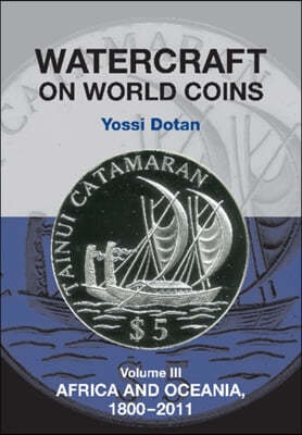 Watercraft on World Coins: Volume III: Africa and Oceania, 1800-2011
