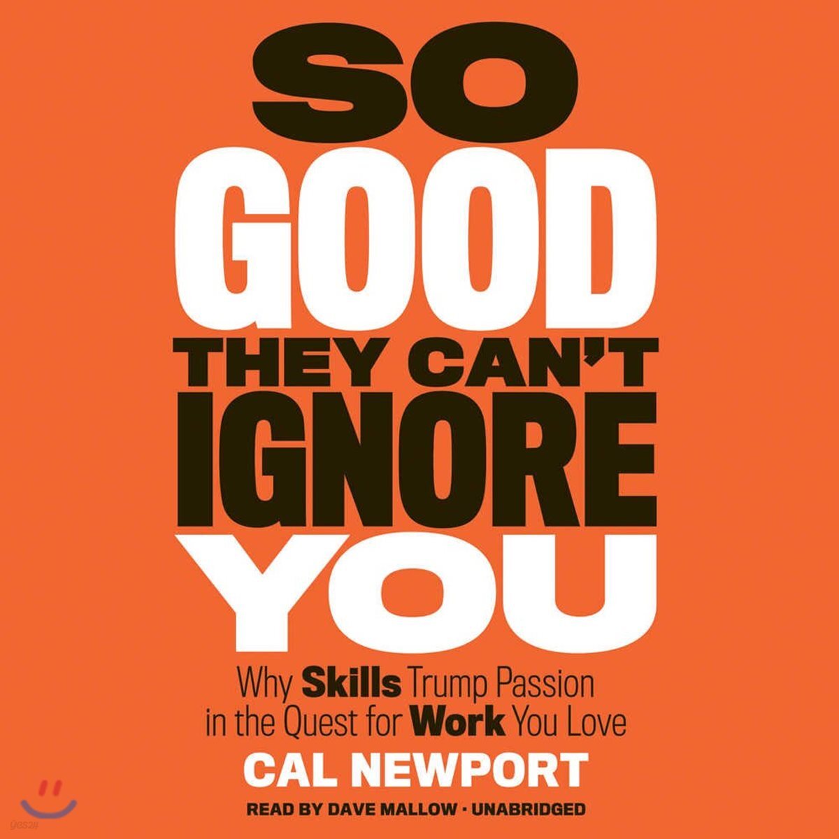 So Good They Can't Ignore You Lib/E: Why Skills Trump Passion in the Quest for Work You Love