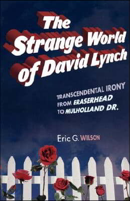 The Strange World of David Lynch: Transcendental Irony from Eraserhead to Mulholland Dr.