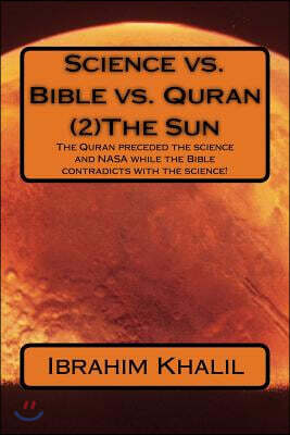 Createspace Independent Pub Science vs. Bible vs. Quran (2)The Sun: The Quran preceded the science and NASA while the Bible contradicts with the science!