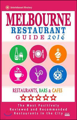 Melbourne Restaurant Guide 2016: Best Rated Restaurants in Melbourne - 500 restaurants, bars and caf?s recommended for visitors, 2016