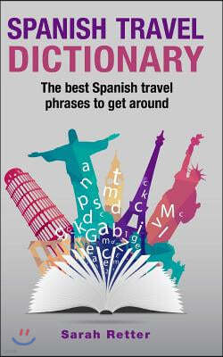 Spanish Travel Dictionary: The Best Spanish Travel Phrases To Get Around