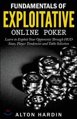 Createspace Independent Pub Fundamentals of Exploitative Online Poker: Learn to Exploit Your Opponents Through HUD Stats, Player Tendencies and Table Selection