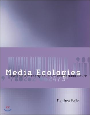 Media Ecologies: Materialist Energies in Art and Technoculture