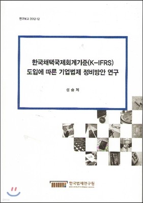 한국채택국제회계기준(K-IFRS)도입에 따른 기업법제 정비방안 연구