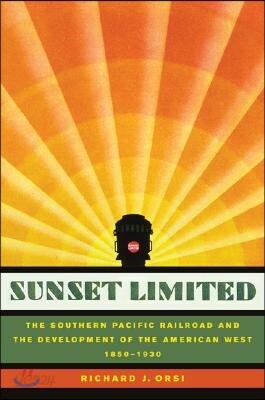 Sunset Limited: The Southern Pacific Railroad and the Development of the American West, 1850-1930