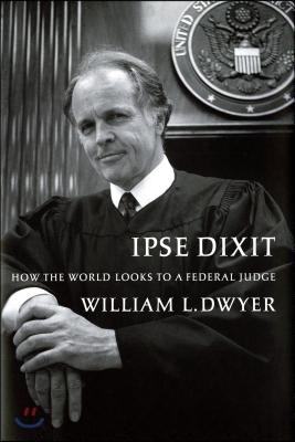 Ipse Dixit: How the World Looks to a Federal Judge